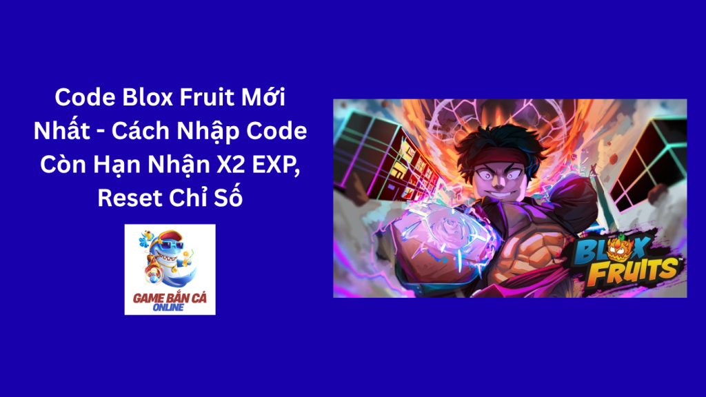 Code Blox Fruit Mới Nhất - Cách Nhập Code Còn Hạn Nhận X2 EXP, Reset Chỉ Số
